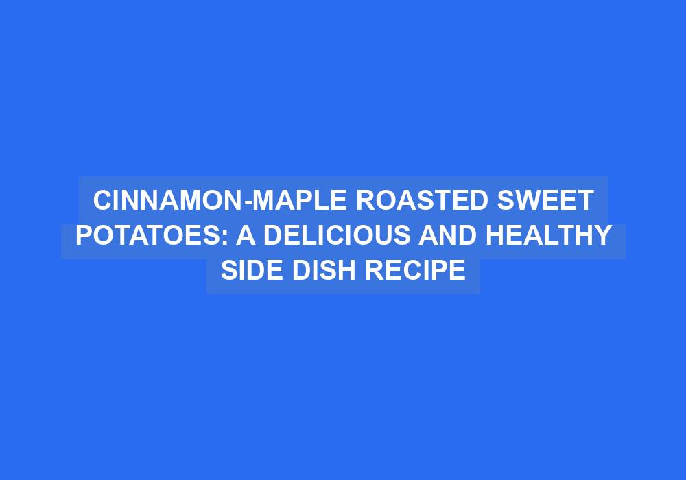 Cinnamon-Maple Roasted Sweet Potatoes