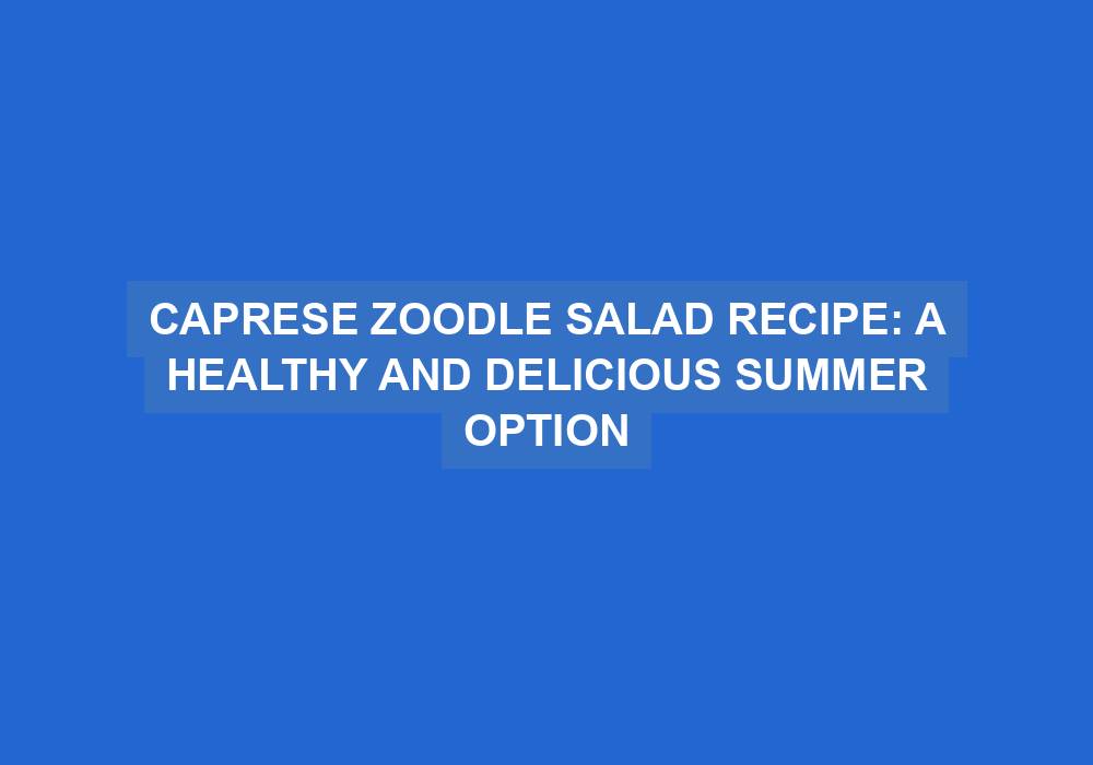 Caprese Zoodle Salad