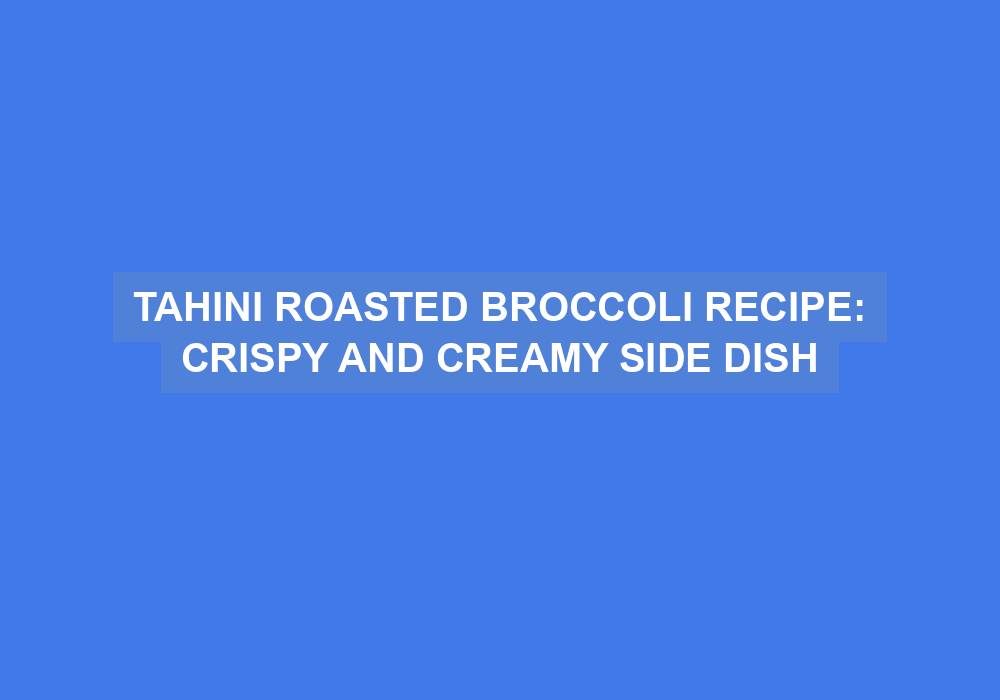 Tahini Roasted Broccoli