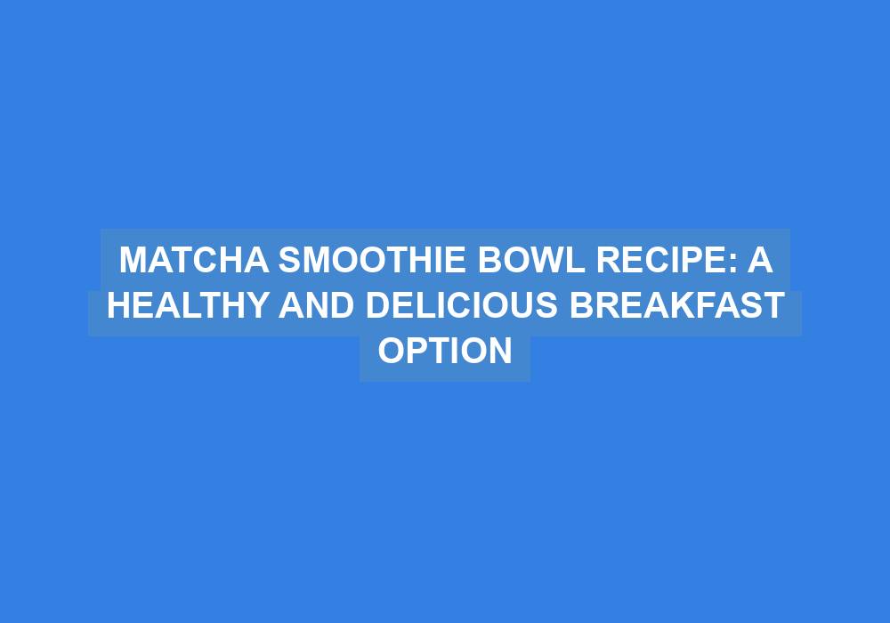 Matcha Smoothie Bowl