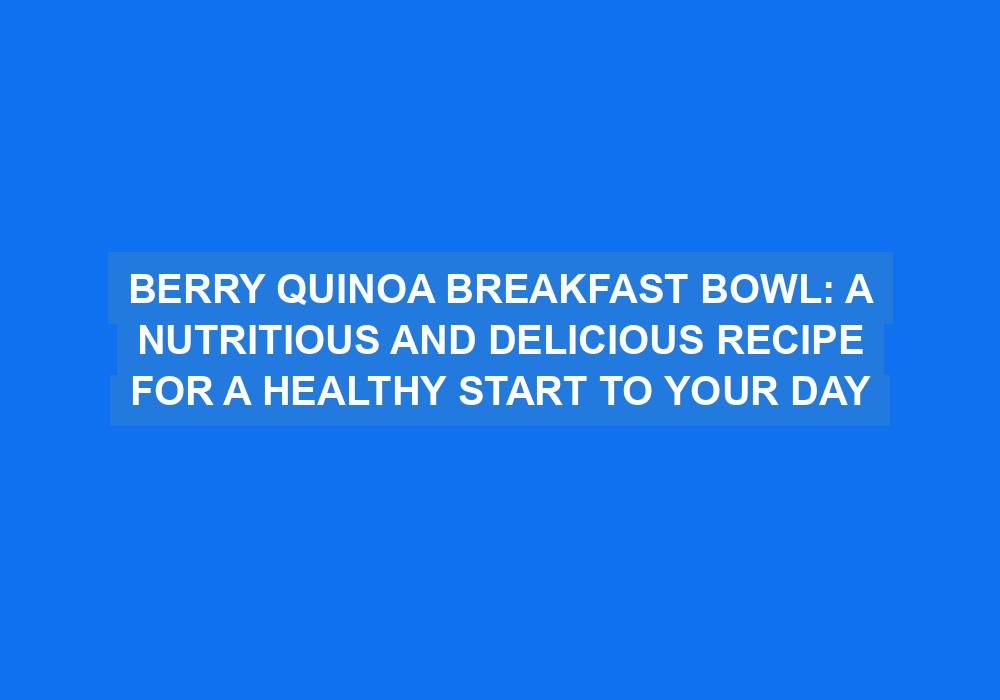 Berry Quinoa Breakfast Bowl