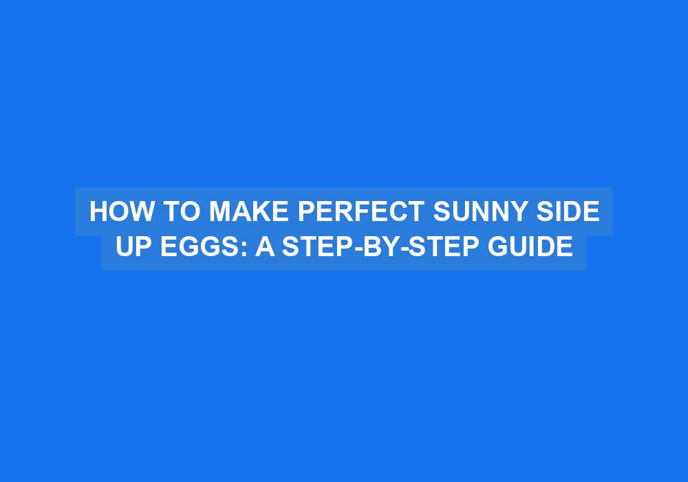 How to Make Perfect Sunny Side Up Eggs
