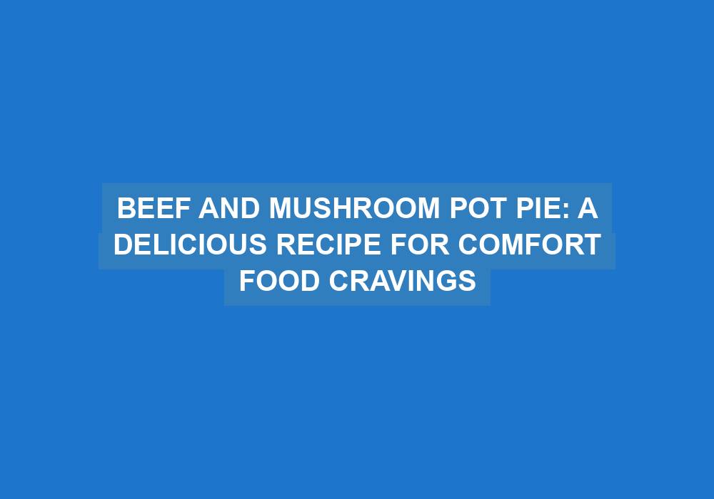 Beef and Mushroom Pot Pie