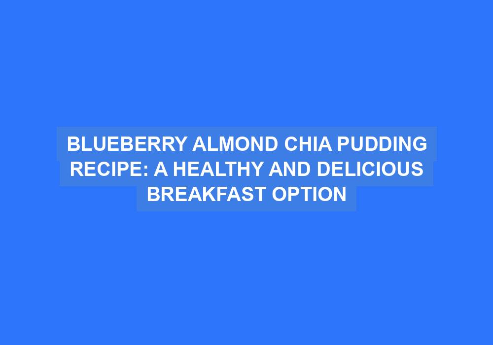 Blueberry Almond Chia Pudding
