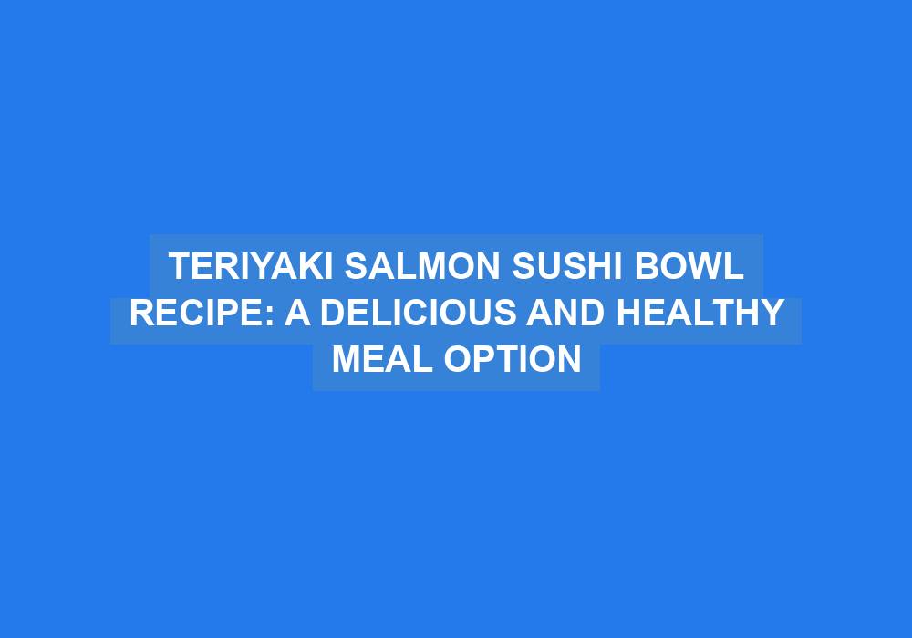 Teriyaki Salmon Sushi Bowl