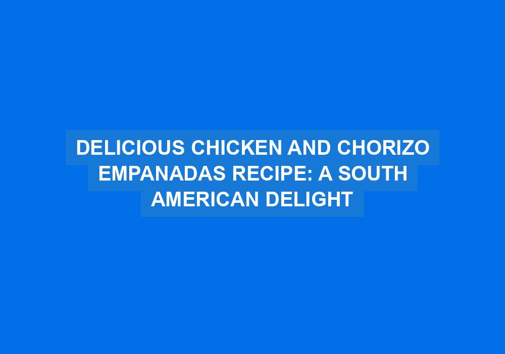 Chicken and Chorizo Empanadas