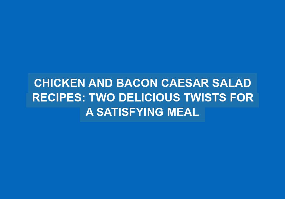Chicken and Bacon Caesar Salad