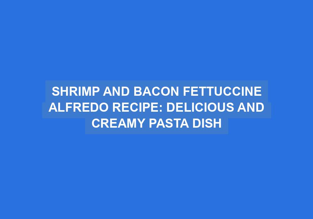 Prawns and Bacon Fettuccine Alfredo